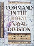 Command in the Royal Navy Division: A Military Biography of Brigadier General A. M. Asquith, DSO