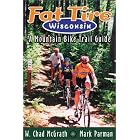 Fat Tire Wisconsin: A Mountain Bike Trail Guide by W. Chad Mcgrath and Mark Parman
