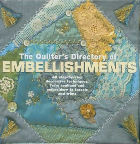 Image of: The Quilter's Directory of Embellishments: 40 Step-by-Step Decorative Techniques from Applique and Embroidery to Tassels and Trims