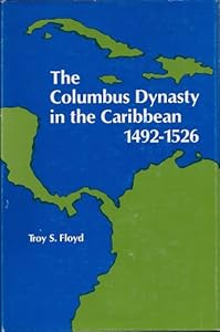 The Columbus dynasty in the Caribbean, 1492-1526 Troy S. Floyd