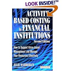 Activity Based Costing in Financial Institutions: How to Support Value-Based Management and Manage Your Resources Effectively