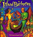 Island Barbecue: Spirited Recipes from the Caribbean Dunstan A. Harris
