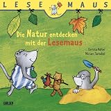 Die Natur entdecken mit der Lesemaus - Christa Holtei, Miriam Tschubel