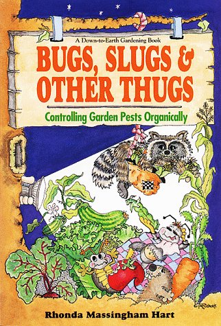 Bug, Slugs, & Other Thugs: Controlling Garden Pests Organically (Down-To-Earth Book)