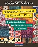 Schoolwide Approaches to Educating ELLs: Creating Linguistically and Culturally Responsive K-12 Schools