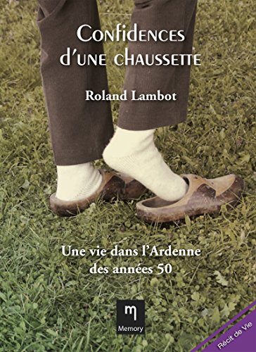 Confidences d'une chaussette: Une vie dans l'Ardenne des années 50 (Récit de vie) (French Edition)