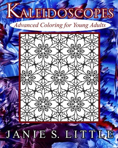 Kaleidoscopes: Advanced Coloring for Young Adults: 50 Kaleidoscopes on Separate Pages, by Janie S. Little