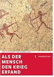 Als der Mensch den Krieg erfand - Eine Spurensuche - Dirk Husemann
