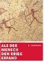 Als der Mensch den Krieg erfand. Eine Spurensuche