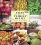 Fresh from the Farmers' Market: Year-Round Recipes for the Pick of the Crop