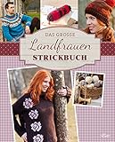 Das große Landfrauen Strickbuch: Die schönsten Mode- und Dekoideen im Landhaus-Stil stricken (Landfrauen Ratgeber)