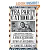 Tea Party Catholic: The Catholic Case for Limited Government, a Free Economy, and Human Flourishing