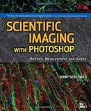 Scientific Imaging with Photoshop: Methods, Measurement, and Output