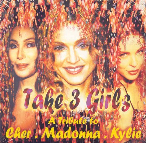 Take 3 Girls: A Tribute to Cher, Madonna and Kylie