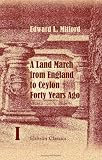 A Land March from England to Ceylon Forty Years Ago: Through Dalmatia, Montenegro, Turkey, Asia Minor, Syria, Palestine, Assyria, Persia, Afghanistan, ... of Which 7000 Miles on Horseback. Volume 1