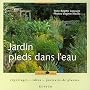 Jardin pieds dans l'eau : Reportages, id�es, portraits de plantes