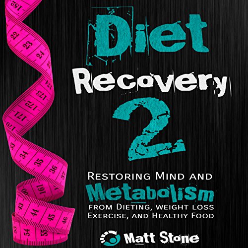 Diet Recovery 2: Restoring Mind and Metabolism from Dieting, Weight Loss, Exercise, and Healthy Food