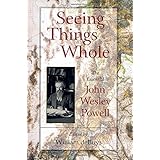 seeing things whole the essential john wesley powell pioneers of conservation