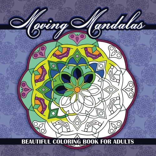 Moving Mandalas Beautiful Coloring Book For Adults (Maya's Mandalas) (Volume 13)