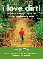 I Love Dirt!: 52 Activities to Help You and Your Kids Discover the Wonders of Nature