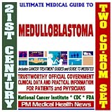 21st Century Ultimate Medical Guide to Medulloblastoma and Primitive Neuroectodermal Tumors (PNET) - Practical Clinical Information for Physicians and Patients, Treatment Options (Two CD-ROM Set)