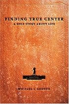 Finding True Center: A GOLF STORY ABOUT LIFE