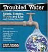 Troubled Water: Saints, Sinners, Truth And Lies About The Global Water Crisis
