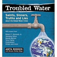 Troubled Water: Saints, Sinners, Truth And Lies About The Global Water Crisis