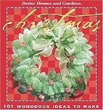 Christmas: 101 Wondrous Ideas to Make (Better Homes & Gardens) Better Homes and Gardens Books