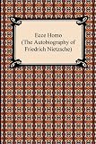 Ecce Homo (The Autobiography of Friedrich Nietzsche)