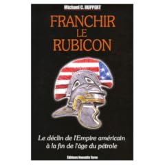 Franchir le Rubicon : Tome 1, Le d�clin de l'Empire am�ricain � la fin de l'�ge du p�trole