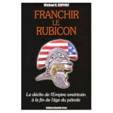 Franchir le Rubicon : Tome 1, Le d�clin de l'Empire am�ricain � la fin de l'�ge du p�trole