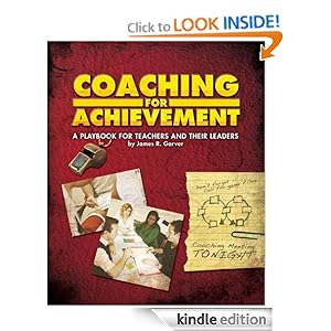 Coaching For Achievement: A Playbook for Teachers and their Leaders James R. Garver