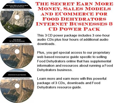 The Secret Earn More Money, Sales Models and eCommerce for Food Dehydrators Internet Businesses 3 CD Power Pack