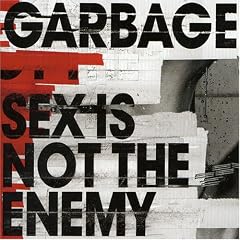 Sex Is Not the Enemy by  Garbage 