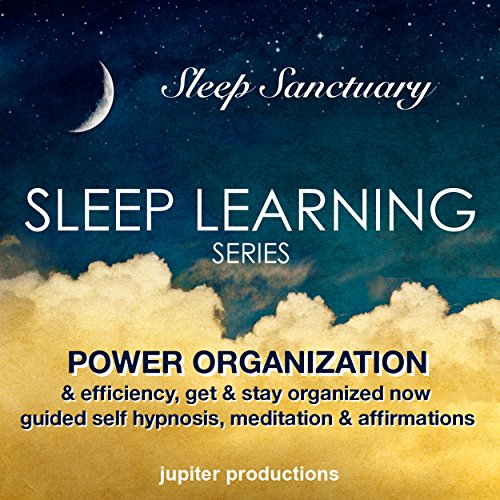 Power Organization & Efficiency, Get & Stay Organized Now: Sleep Learning, Guided Self Hypnosis, Meditation & Affirmations