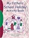 My Catholic School Holiday Activity Book: Reproducible Sheets for Home and School
