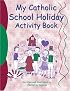 My Catholic School Holiday Activity Book: Reproducible Sheets for Home and School