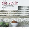 Tile Style: Creating Beautiful Kitchens, Baths, and Interiors with Tile