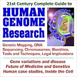 21st Century Complete Guide to Human Genome Research: Genetic Mapping, DNA Sequencing, Chromosomes, Bioethics, Tools and Techniques, Gene Variations and Disease