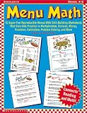 Menu Math: 15 Super-Fun Reproducible Menus With Skill-Building Worksheets That Five Kids Practice in Multiplication, Division, Money, Fractions, Estimation, prob