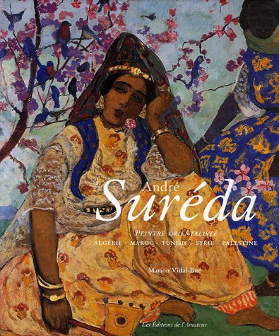 Andr� Sur�da : Peintre Orientaliste Alg�rie-Maroc-Tunisie-Syrie-Palestine 1872-1930