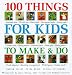 100 Things for Kids to Make & Do cover image