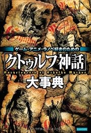 ゲーム・アニメ・ラノベ好きのための「クトゥルフ神話」大事典