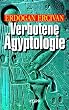 Verbotene �gyptologie. R�tselhafte Wissenschaft und Hochtechnologie der Pharaonen.