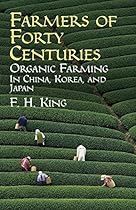 Farmers of Forty Centuries: Organic Farming in China, Korea, and Japan Farmers of Forty Centuries: Organic Farming in China, Korea, and Japan
