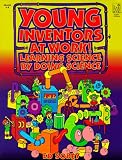 Young Inventors at Work! Learning Science by Doing Science: Grades 4-8