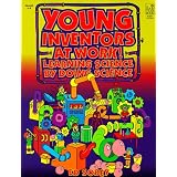Young Inventors at Work! Learning Science by Doing Science: Grades 4-8
