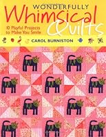 Wonderfully Whimsical Quilts: 10 Playful Projects to Make You Smile