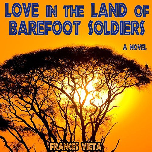 Love in the Land of Barefoot Soldiers: A Novel, by Frances Vieta